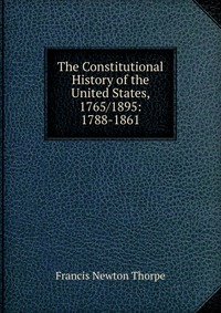 The Constitutional History of the United States, 1765/1895: 1788-1861