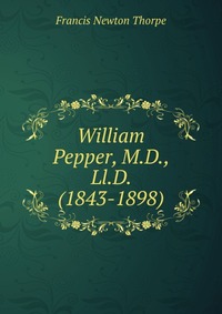 William Pepper, M.D., Ll.D. (1843-1898)