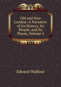 Old and New London: A Narrative of Its History, Its People, and Its Places, Volume 2