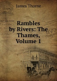 Rambles by Rivers: The Thames, Volume 1