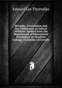 Heredity, Correlation and Sex Differences in School Abilities: Studies from the Department of Educational Psychology at Teachers College, Columbia University