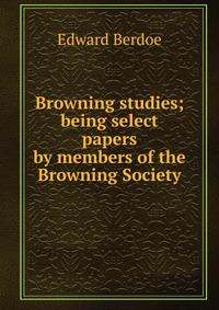 Browning studies; being select papers by members of the Browning Society