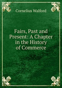 Fairs, Past and Present: A Chapter in the History of Commerce