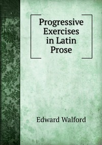 Progressive Exercises in Latin Prose