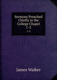 Sermons Preached Chiefly in the College Chapel