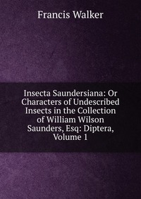 Insecta Saundersiana: Or Characters of Undescribed Insects in the Collection of William Wilson Saunders, Esq: Diptera, Volume 1