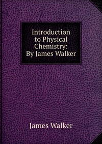 Introduction to Physical Chemistry: By James Walker