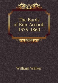 The Bards of Bon-Accord, 1375-1860