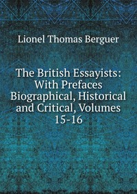 The British Essayists: With Prefaces Biographical, Historical and Critical, Volumes 15-16