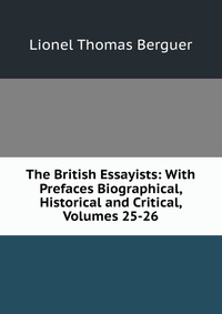 The British Essayists: With Prefaces Biographical, Historical and Critical, Volumes 25-26