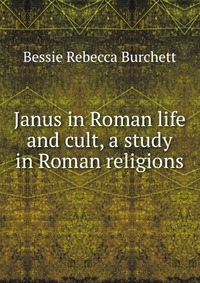 Janus in Roman life and cult, a study in Roman religions