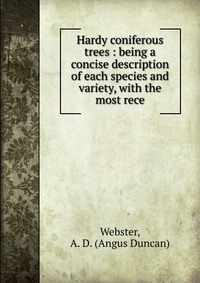 Hardy coniferous trees : being a concise description of each species and variety, with the most rece