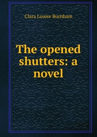 The opened shutters: a novel