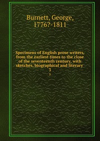 Specimens of English prose writers, from the earliest times to the close of the seventeenth century, with sketches, biographical and literary