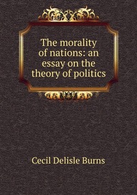 The morality of nations: an essay on the theory of politics