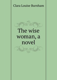 The wise woman, a novel