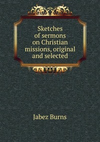 Sketches of sermons on Christian missions, original and selected