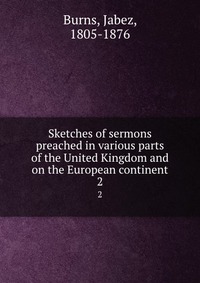 Sketches of sermons preached in various parts of the United Kingdom and on the European continent