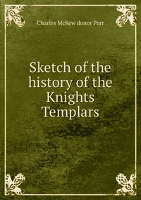 Sketch of the history of the Knights Templars