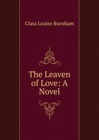 The Leaven of Love: A Novel