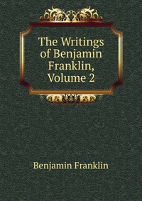 The Writings of Benjamin Franklin, Volume 2