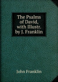 The Psalms of David, with Illustr. by J. Franklin