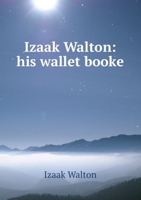 Izaak Walton: his wallet booke