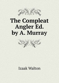 The Compleat Angler Ed. by A. Murray