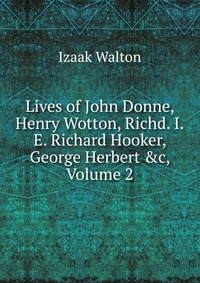 Lives of John Donne, Henry Wotton, Richd. I.E. Richard Hooker, George Herbert &c, Volume 2