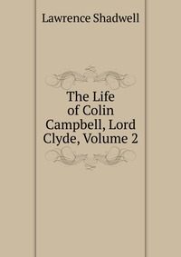 The Life of Colin Campbell, Lord Clyde, Volume 2