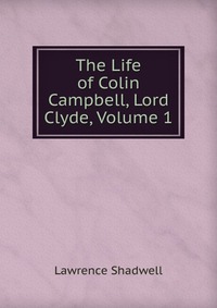 The Life of Colin Campbell, Lord Clyde, Volume 1