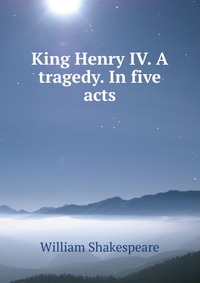 King Henry IV. A tragedy. In five acts