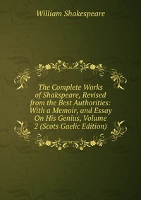 The Complete Works of Shakspeare, Revised from the Best Authorities: With a Memoir, and Essay On His Genius, Volume 2 (Scots Gaelic Edition)