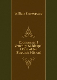 Kopmannen I Venedig: Skadespel I Fem Akter (Swedish Edition)