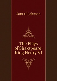 The Plays of Shakspeare: King Henry VI