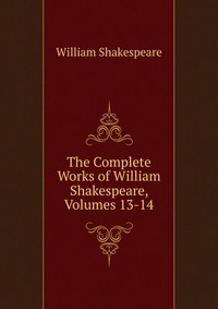 The Complete Works of William Shakespeare, Volumes 13-14