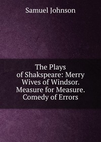 The Plays of Shakspeare: Merry Wives of Windsor. Measure for Measure. Comedy of Errors