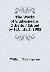 The Works of Shakespeare: Othello / Edited by H.C. Hart. 1903