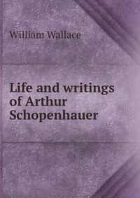 Life and writings of Arthur Schopenhauer