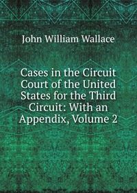 Cases in the Circuit Court of the United States for the Third Circuit: With an Appendix, Volume 2