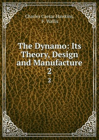 The Dynamo: Its Theory, Design and Manufacture