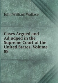 Cases Argued and Adjudged in the Supreme Court of the United States, Volume 88