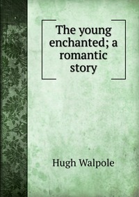 The young enchanted; a romantic story