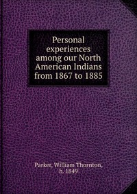 Personal experiences among our North American Indians from 1867 to 1885