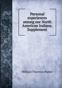 Personal experiences among our North American Indians. Supplement