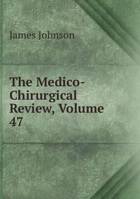 The Medico-Chirurgical Review, Volume 47