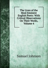 The Lives of the Most Eminent English Poets: With Critical Observations On Their Works, Volume 4