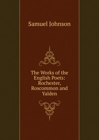 The Works of the English Poets: Rochester, Roscommon and Yalden