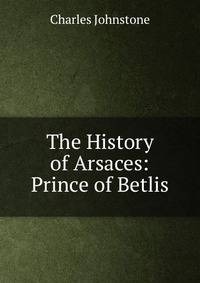 The History of Arsaces: Prince of Betlis