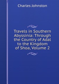 Travels in Southern Abyssinia: Through the Country of Adal to the Kingdom of Shoa, Volume 2